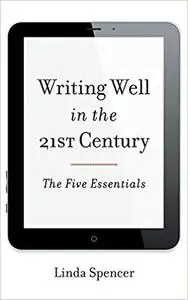 Writing Well in the 21st Century: The Five Essentials