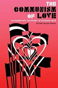 The Communism of Love: An Inquiry into the Poverty of Exchange Value