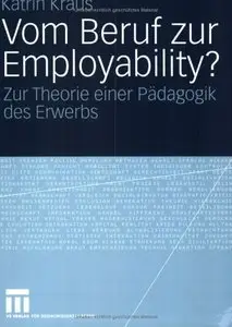 Vom Beruf zur Employability?: Zur Theorie einer Pädagogik des Erwerbs (German Edition) [Repost]
