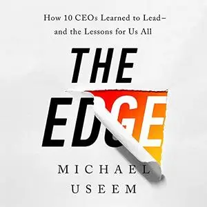 The Edge: How Ten CEOs Learned to Lead - and the Lessons for Us All [Audiobook]