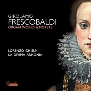 Lorenzo Ghielmi & La Divina Armonia - Frescobaldi: Motets and Organ Works (2018)