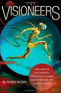 The Visioneers: How a Group of Elite Scientists Pursued Space Colonies, Nanotechnologies, and a Limitless Future (repost)