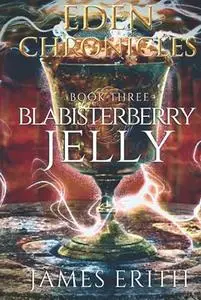 Blabisterberry Jelly: Eden Chronicles, Book Three