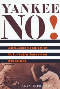 Yankee No!: Anti-Americanism in U.S.-Latin American Relations (repost)