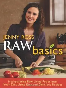 Raw Basics: Incorporating Raw Living Foods into Your Diet Using Easy and Delicious Recipes [Repost]