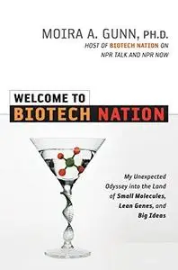 Welcome to Biotech Nation: My Unexpected Odyssey into the Land of Small Molecules, Lean Genes, and Big Ideas