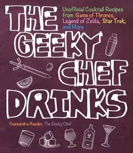 The Geeky Chef Drinks: Unofficial Cocktail Recipes from Game of Thrones, Legend of Zelda, Star Trek, and More