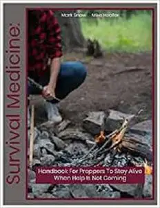 Survival Medicine: Handbook For Preppers To Stay Alive When Help Is Not Coming