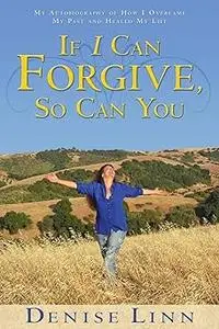 If I Can Forgive, So Can You: My Autobiography of How I Overcame My Past and Healed My Life