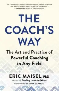 The Coach's Way: The Art and Practice of Powerful Coaching in Any Field