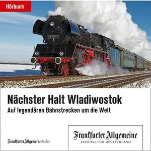 «Nächster Halt Wladiwostok: Auf legendären Bahnstrecken um die Welt» by Frankfurter Allgemeine Archiv