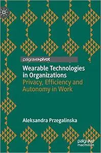 Wearable Technologies in Organizations: Privacy, Efficiency and Autonomy in Work