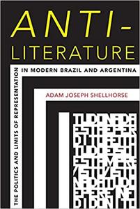 Anti-Literature: The Politics and Limits of Representation in Modern Brazil and Argentina