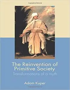 The Reinvention of Primitive Society: Transformations of a Myth Ed 2