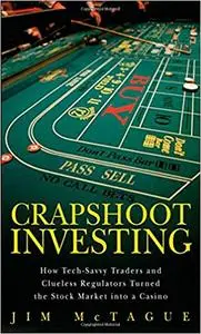 Crapshoot Investing: How Tech-Savvy Traders and Clueless Regulators Turned the Stock Market into a Casino