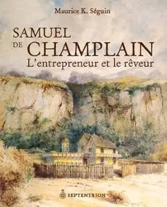 Samuel de Champlain L'entrepreneur et le rêveur