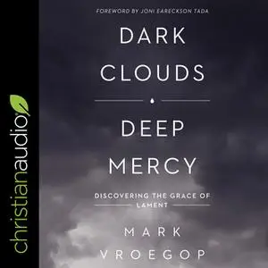 «Dark Clouds, Deep Mercy: Discovering the Grace of Lament» by Mark Vroegop