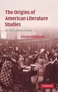 The Origins of American Literature Studies: An Institutional History