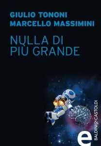 Nulla di più grande - Giulio Tononi & Marcello Massimini
