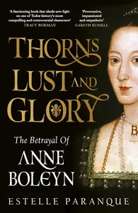 Thorns, Lust, and Glory: The Betrayal of Anne Boleyn