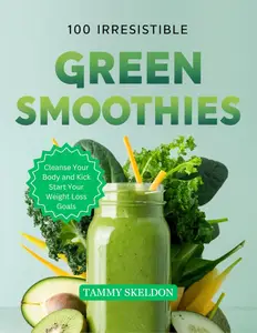 100 IRRESISTIBLE Green Smoothies