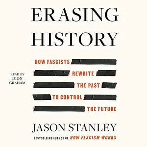 Erasing History: How Fascists Rewrite the Past to Control the Future [Audiobook]