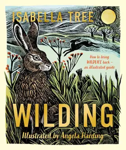 Wilding: How to Bring Wildlife Back - An Illustrated Guide