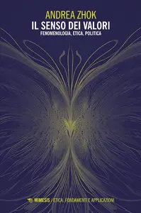 Andrea Zhok - Il senso dei valori. Fenomenologia, etica e politica