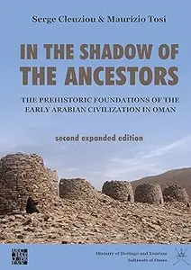 In the Shadow of the Ancestors: The Prehistoric Foundations of the Early Arabian Civilization in Oman: Second Expanded E Ed 2