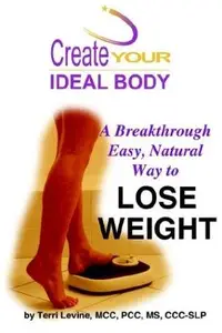Create Your Ideal Body : A Breakthrough Easy, Natural Way to Lose Weight