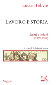 Lavoro e storia. Scritti e lezioni (1909-1948) - Lucien Febvre