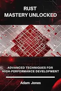 Rust Mastery Unlocked: Advanced Techniques for High-Performance Development