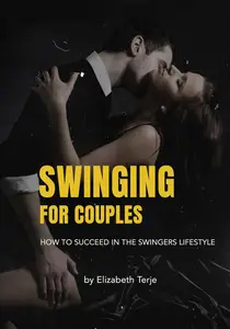 Swinging for Couples: How to Succeed in the Swingers Lifestyle