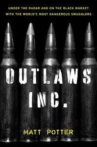 The Outlaws Inc.: Under the Radar and on the Black Market with the World's Most Dangerous Smugglers