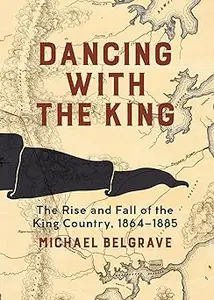 Dancing with the King: The Rise and Fall of the King Country, 1864–1885