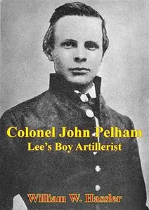 Colonel John Pelham: Lee's Boy Artillerist