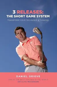 3 Releases : the Short Game System: Transform Your Technique and Thinking