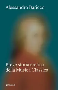 Alessandro Baricco - Breve storia eretica della Musica Classica