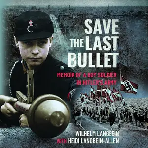 Save the Last Bullet: Memoir of a Boy Soldier in Hitler's Army