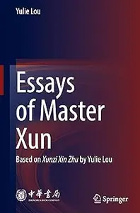 Essays of Master Xun: Based on Xunzi Xin Zhu by Yulie Lou