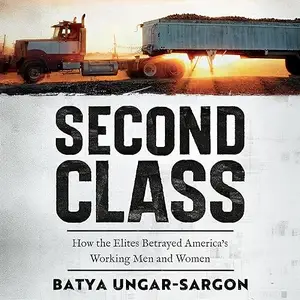 Second Class: How the Elites Betrayed America's Working Men and Women [Audiobook]