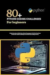 80+ Python Coding Challenges for Beginners: Python Exercises to Make You a Better Programmer