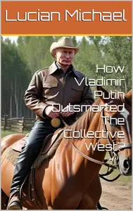 How Vladimir Putin Outsmarted The Collective West?