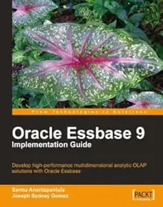 Oracle Essbase 9 Implementation Guide: Develop High-performance Multidimensional Analytic Olap Solutions With Oracle Essbase