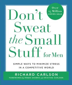 Don't Sweat the Small Stuff for Men: simple ways to minimize stress in a competitive world