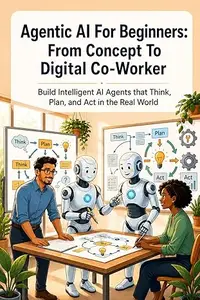 Agentic AI For Beginners: Build Intelligent AI Agents That Think, Plan, and Act Autonomously
