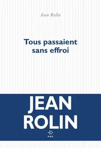 Jean Rolin - Tous passaient sans effroi