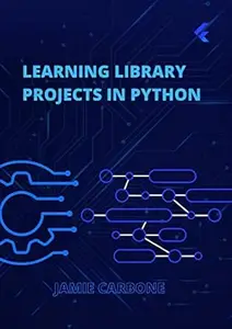 Learning Library Projects in Python: Create Projects with NumPy, PyScript, Pandas, Beautiful Soup and more