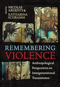 Remembering Violence: Anthropological Perspectives on Intergenerational Transmission