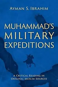 Muhammad's Military Expeditions: A Critical Reading in Original Muslim Sources